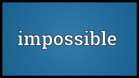 what do impossible mean.